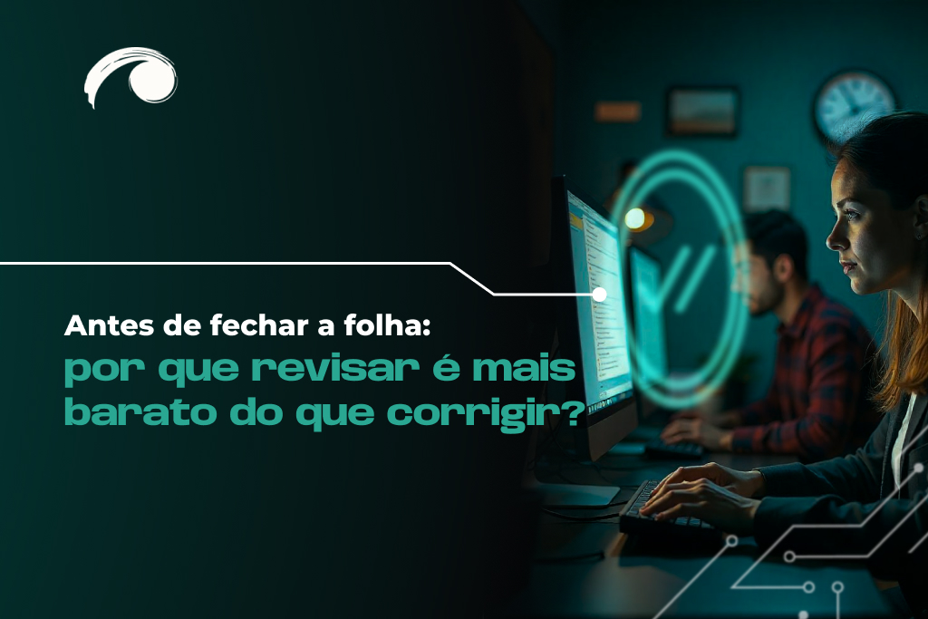 Antes de fechar a folha: por que revisar é mais barato do que corrigir?
